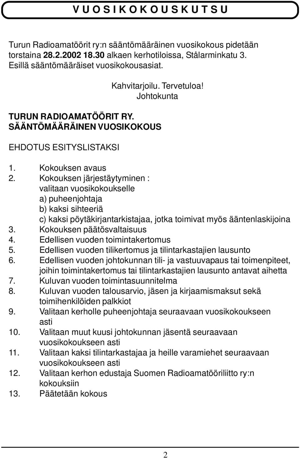 Kokouksen järjestäytyminen : valitaan vuosikokoukselle a) puheenjohtaja b) kaksi sihteeriä c) kaksi pöytäkirjantarkistajaa, jotka toimivat myös ääntenlaskijoina 3. Kokouksen päätösvaltaisuus 4.