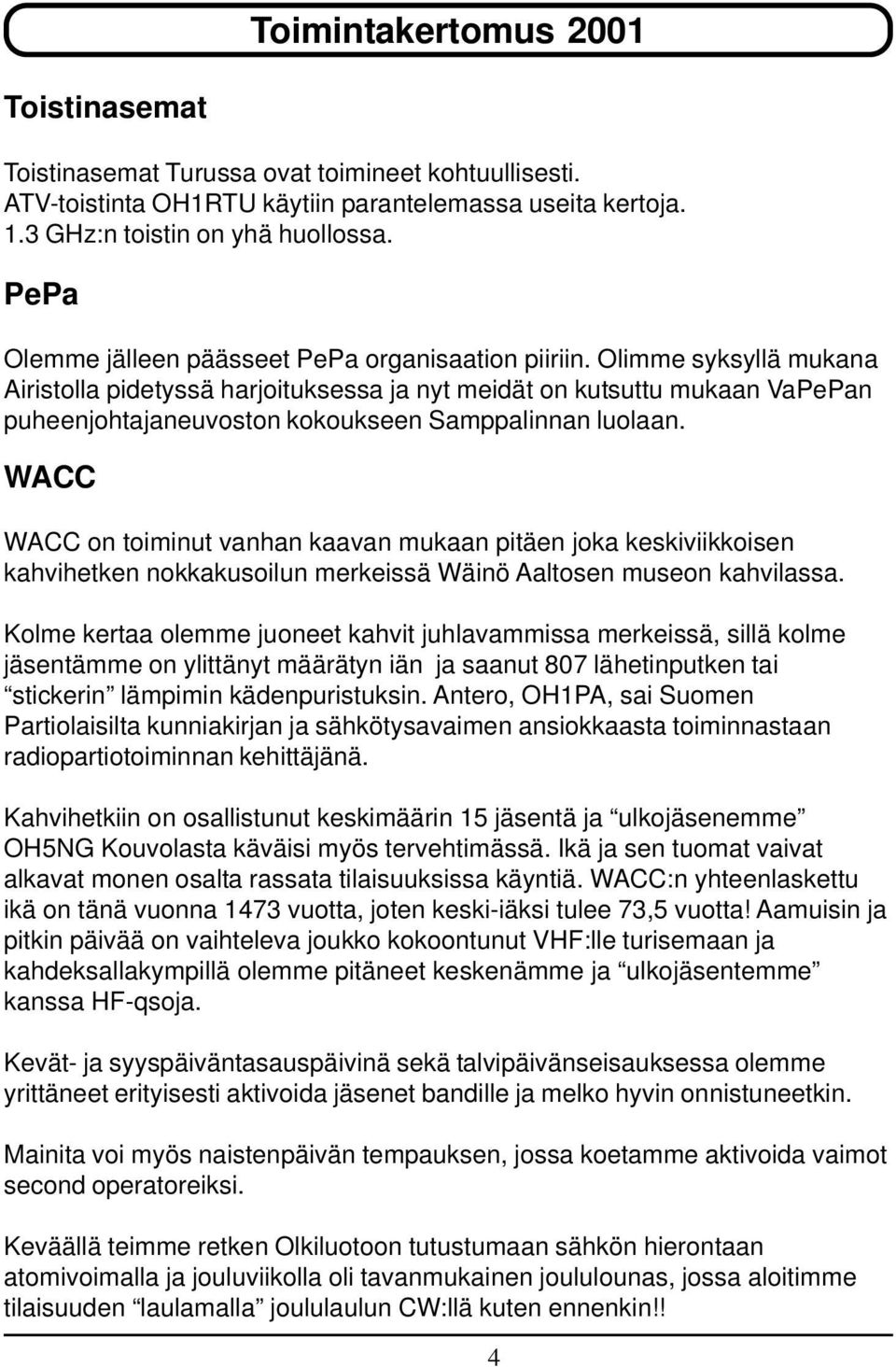 Olimme syksyllä mukana Airistolla pidetyssä harjoituksessa ja nyt meidät on kutsuttu mukaan VaPePan puheenjohtajaneuvoston kokoukseen Samppalinnan luolaan.