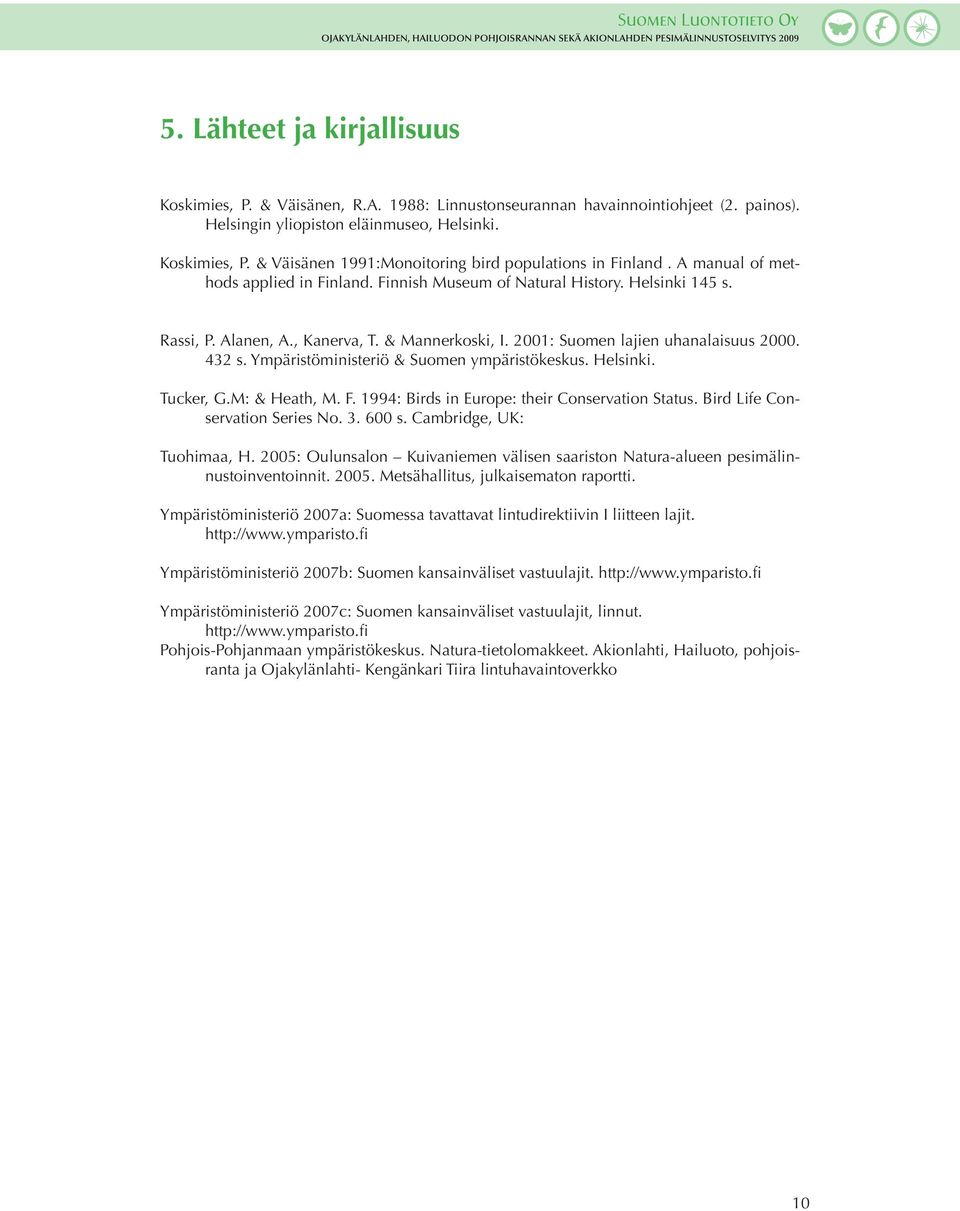 Ympäristöministeriö & Suomen ympäristökeskus. Helsinki. Tucker, G.M: & Heath, M. F. 1994: Birds in Europe: their Conservation Status. Bird Life Conservation Series No. 3. 600 s.