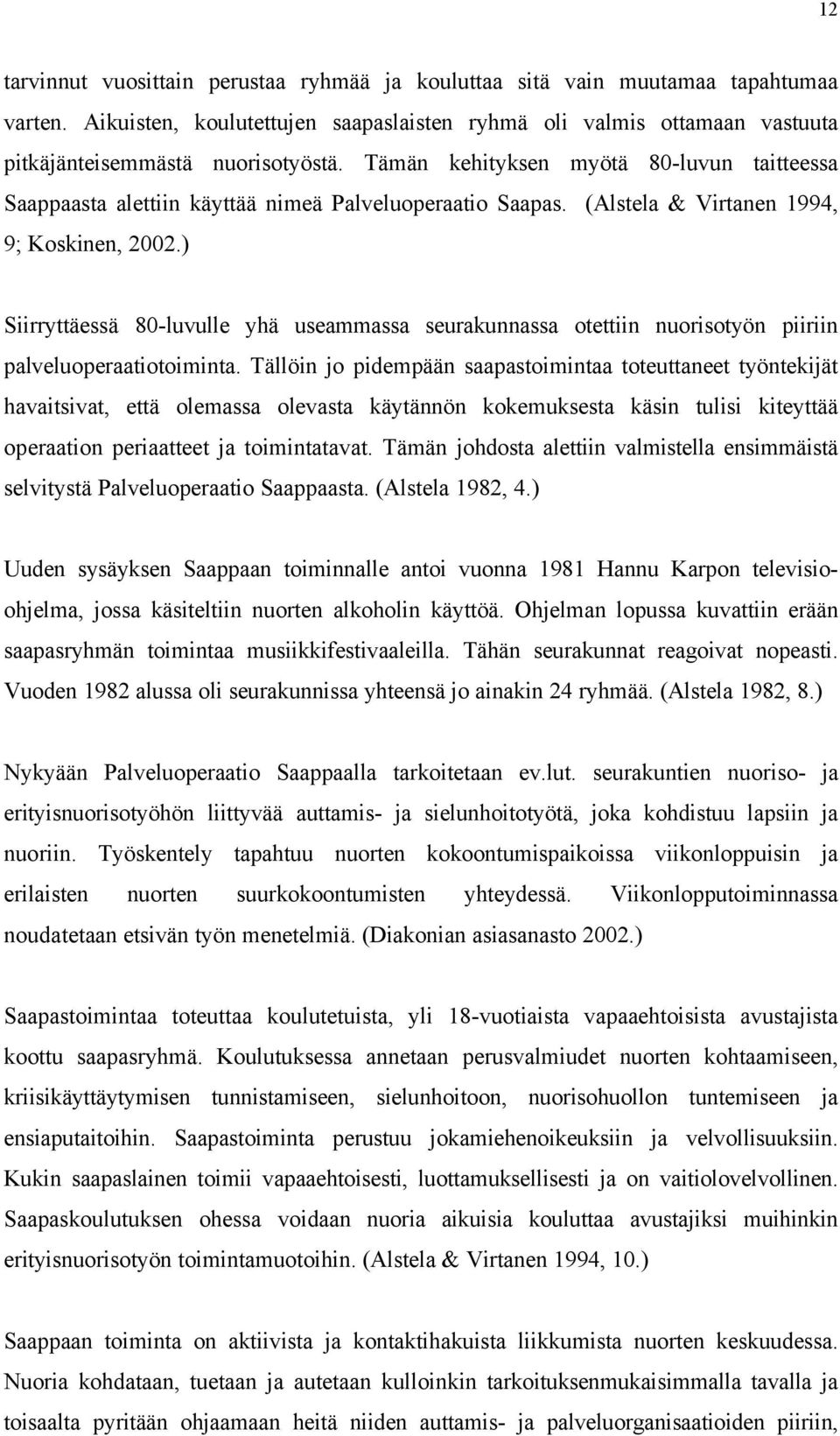 ) Siirryttäessä 80-luvulle yhä useammassa seurakunnassa otettiin nuorisotyön piiriin palveluoperaatiotoiminta.