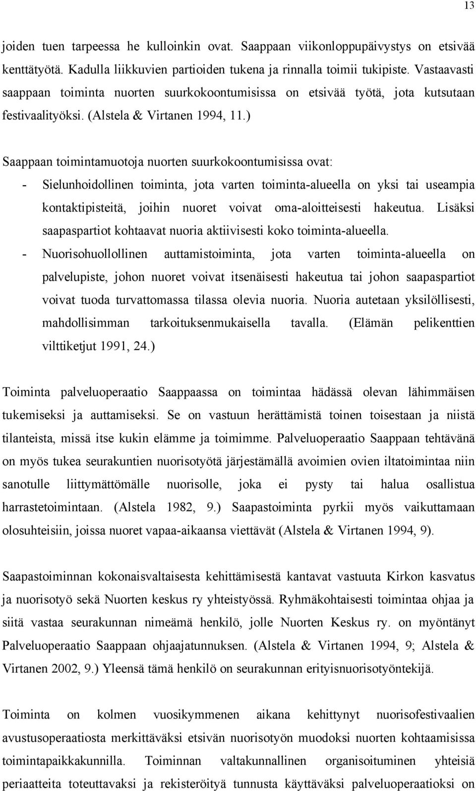 ) Saappaan toimintamuotoja nuorten suurkokoontumisissa ovat: - Sielunhoidollinen toiminta, jota varten toiminta-alueella on yksi tai useampia kontaktipisteitä, joihin nuoret voivat oma-aloitteisesti