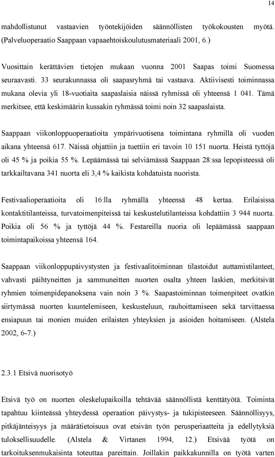 Aktiivisesti toiminnassa mukana olevia yli 18-vuotiaita saapaslaisia näissä ryhmissä oli yhteensä 1 041. Tämä merkitsee, että keskimäärin kussakin ryhmässä toimi noin 32 saapaslaista.