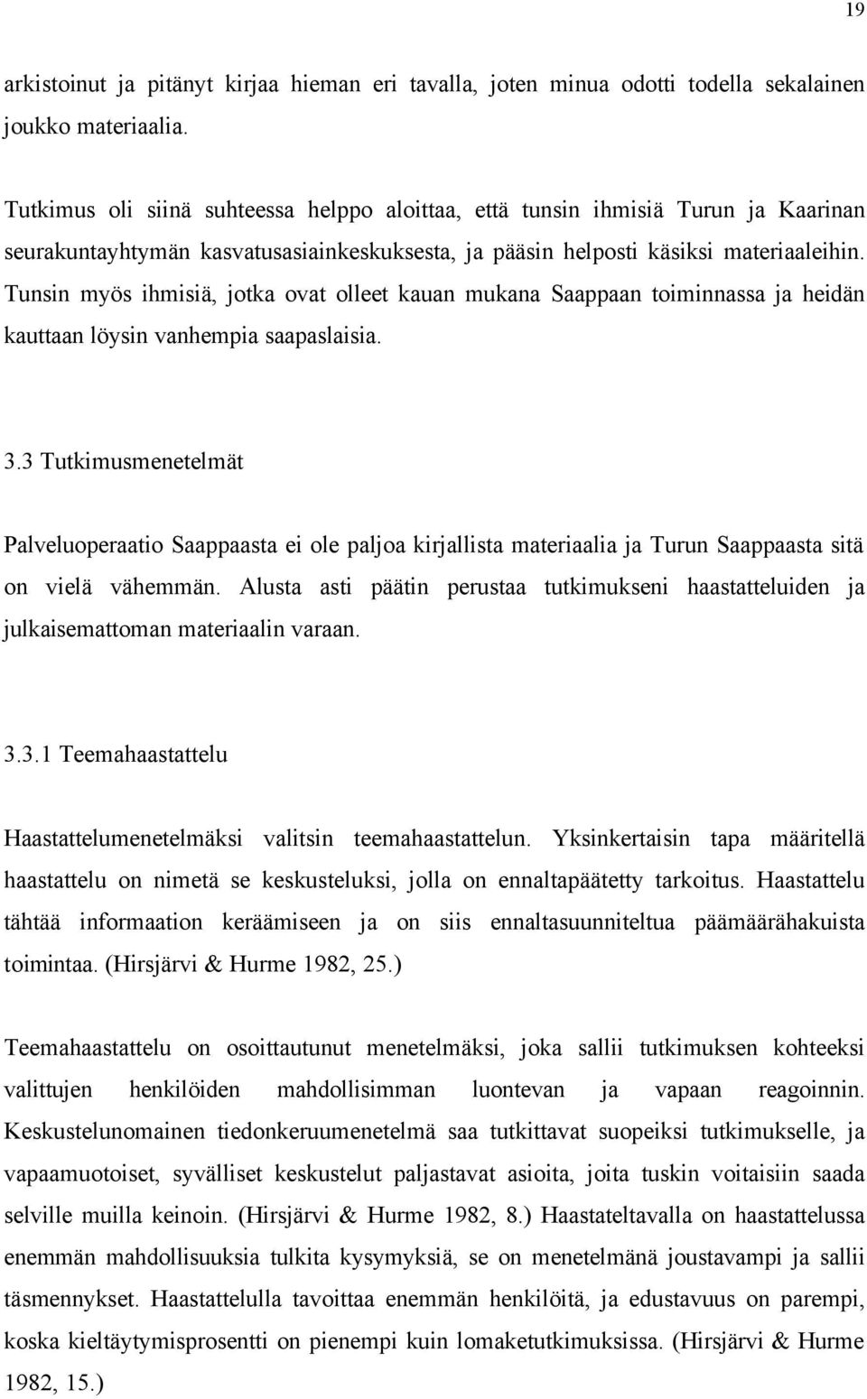 Tunsin myös ihmisiä, jotka ovat olleet kauan mukana Saappaan toiminnassa ja heidän kauttaan löysin vanhempia saapaslaisia. 3.