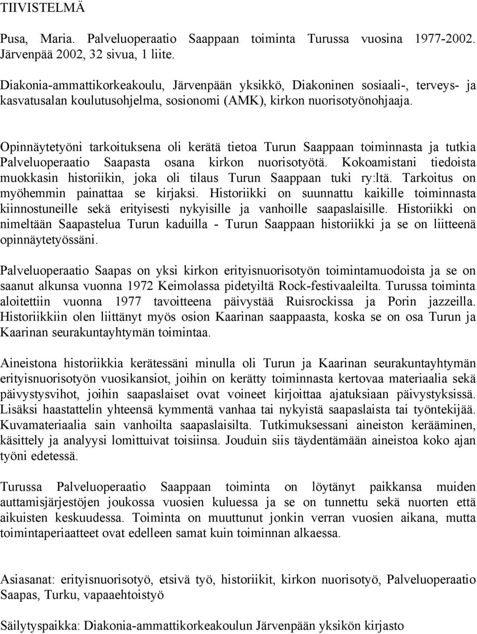 Opinnäytetyöni tarkoituksena oli kerätä tietoa Turun Saappaan toiminnasta ja tutkia Palveluoperaatio Saapasta osana kirkon nuorisotyötä.