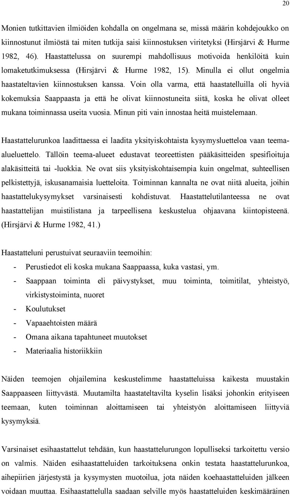 Voin olla varma, että haastatelluilla oli hyviä kokemuksia Saappaasta ja että he olivat kiinnostuneita siitä, koska he olivat olleet mukana toiminnassa useita vuosia.