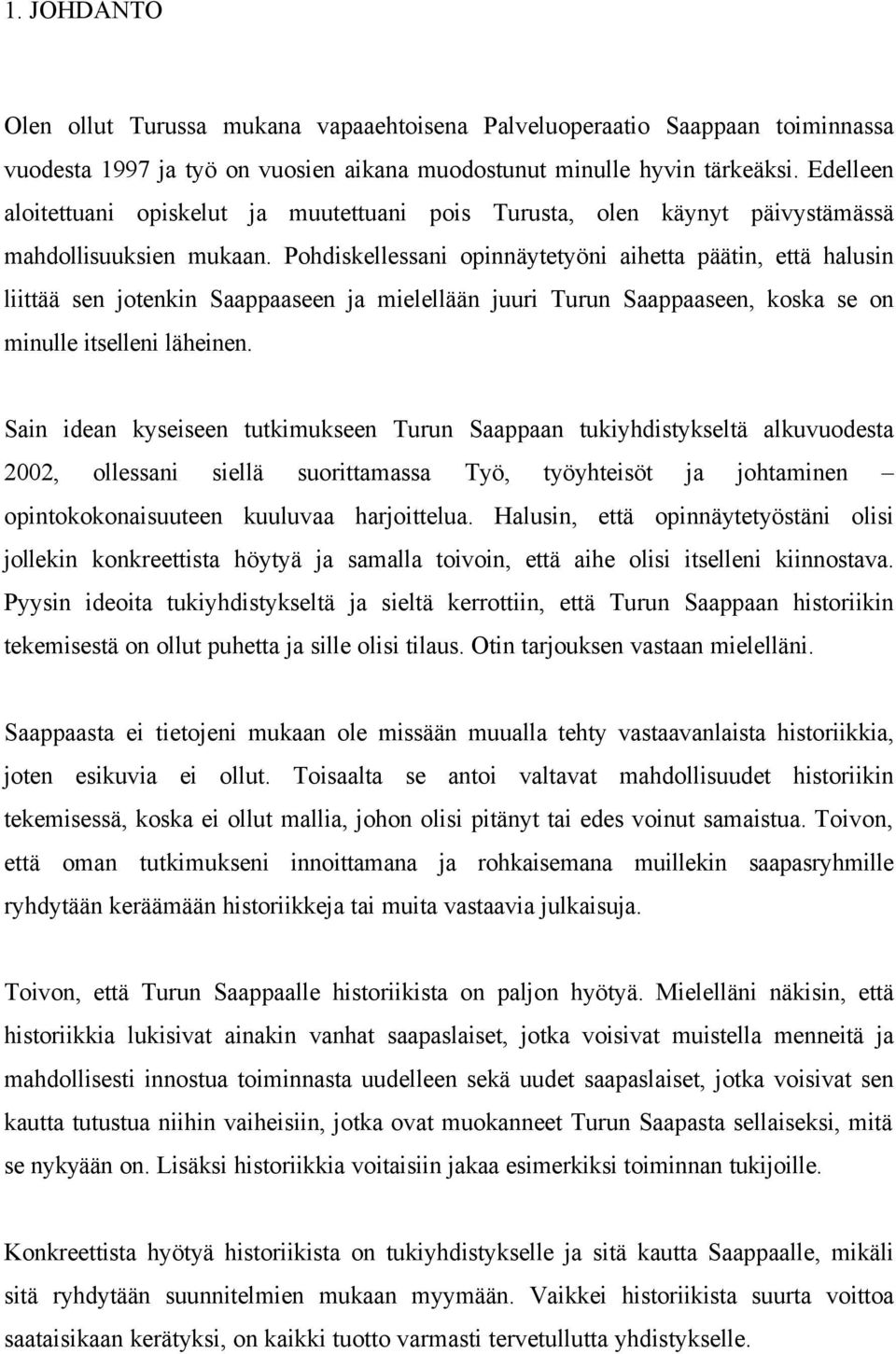 Pohdiskellessani opinnäytetyöni aihetta päätin, että halusin liittää sen jotenkin Saappaaseen ja mielellään juuri Turun Saappaaseen, koska se on minulle itselleni läheinen.