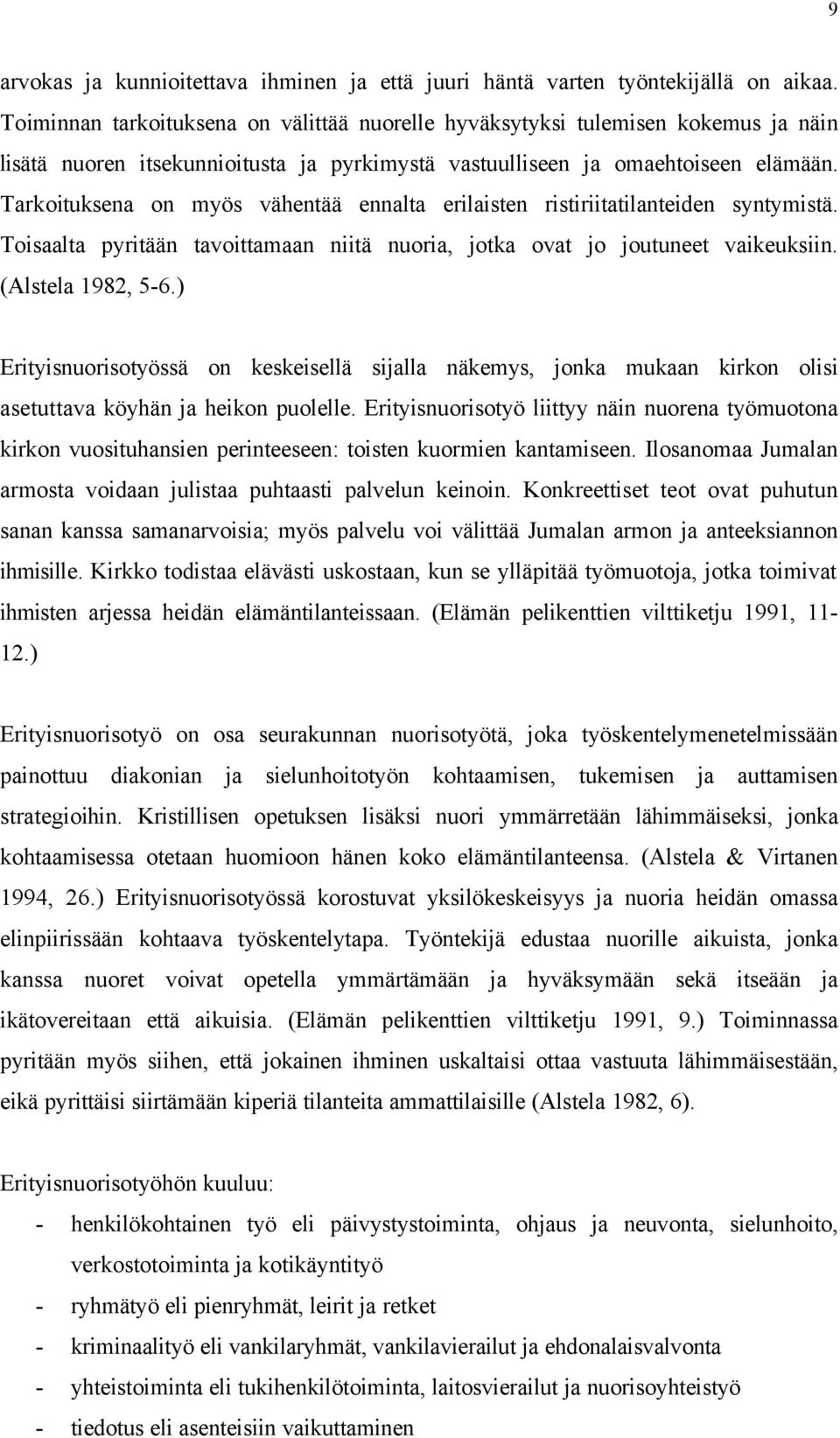 Tarkoituksena on myös vähentää ennalta erilaisten ristiriitatilanteiden syntymistä. Toisaalta pyritään tavoittamaan niitä nuoria, jotka ovat jo joutuneet vaikeuksiin. (Alstela 1982, 5-6.