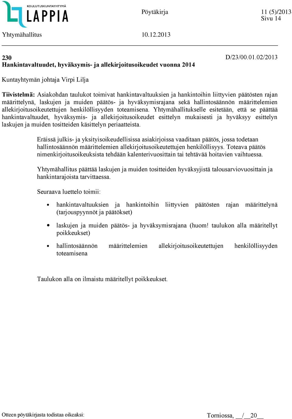 02/2013 Kuntayhtymän johtaja Virpi Lilja Tiivistelmä: Asiakohdan taulukot toimivat hankintavaltuuksien ja hankintoihin liittyvien päätösten rajan määrittelynä, laskujen ja muiden päätös- ja