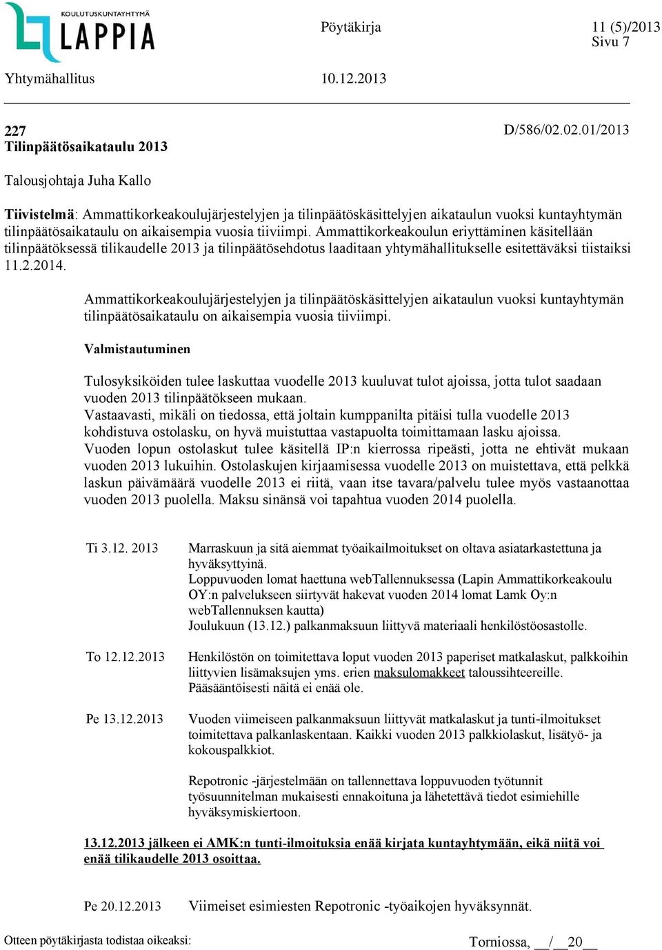 Ammattikorkeakoulun eriyttäminen käsitellään tilinpäätöksessä tilikaudelle 2013 ja tilinpäätösehdotus laaditaan yhtymähallitukselle esitettäväksi tiistaiksi 11.2.2014.