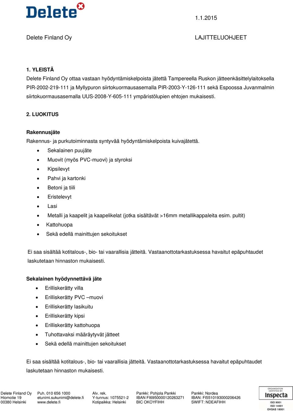 Sekalainen puujäte Muovit (myös PVC-muovi) ja styroksi Kipsilevyt Pahvi ja kartonki Betoni ja tiili Eristelevyt Lasi Metalli ja kaapelit ja kaapelikelat (jotka sisältävät >16mm metallikappaleita