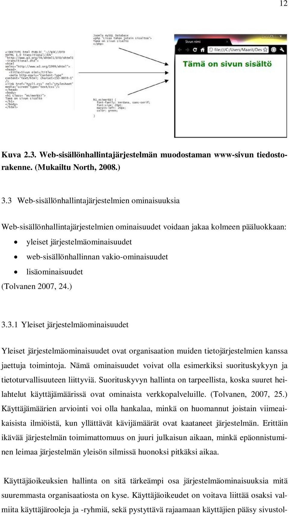 vakio-ominaisuudet lisäominaisuudet (Tolvanen 2007, 24.) 3.3.1 Yleiset järjestelmäominaisuudet Yleiset järjestelmäominaisuudet ovat organisaation muiden tietojärjestelmien kanssa jaettuja toimintoja.