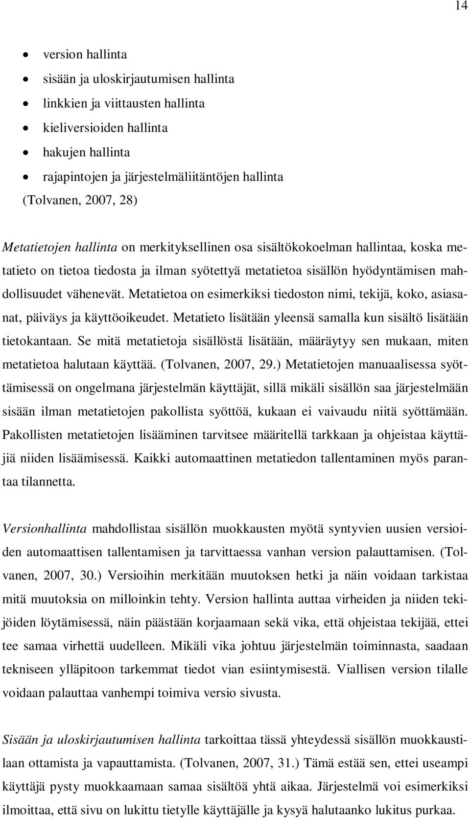 Metatietoa on esimerkiksi tiedoston nimi, tekijä, koko, asiasanat, päiväys ja käyttöoikeudet. Metatieto lisätään yleensä samalla kun sisältö lisätään tietokantaan.