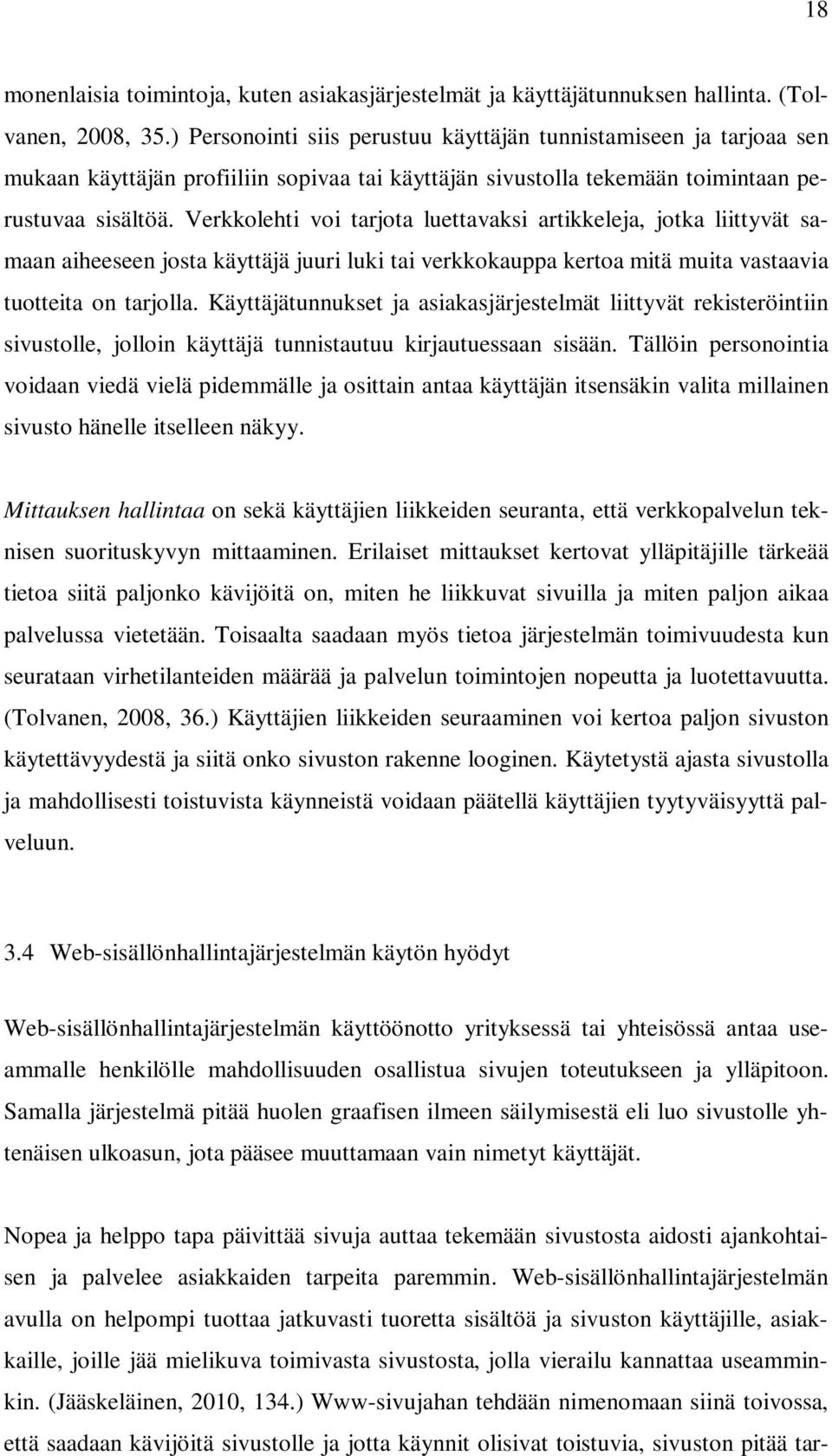 Verkkolehti voi tarjota luettavaksi artikkeleja, jotka liittyvät samaan aiheeseen josta käyttäjä juuri luki tai verkkokauppa kertoa mitä muita vastaavia tuotteita on tarjolla.