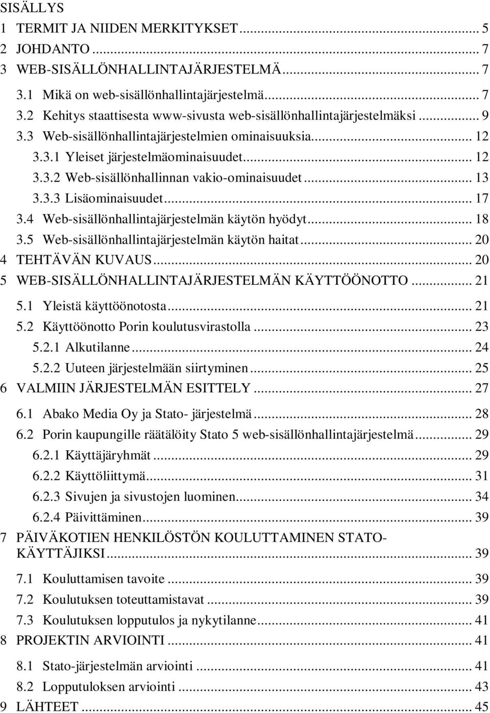 4 Web-sisällönhallintajärjestelmän käytön hyödyt... 18 3.5 Web-sisällönhallintajärjestelmän käytön haitat... 20 4 TEHTÄVÄN KUVAUS... 20 5 WEB-SISÄLLÖNHALLINTAJÄRJESTELMÄN KÄYTTÖÖNOTTO... 21 5.
