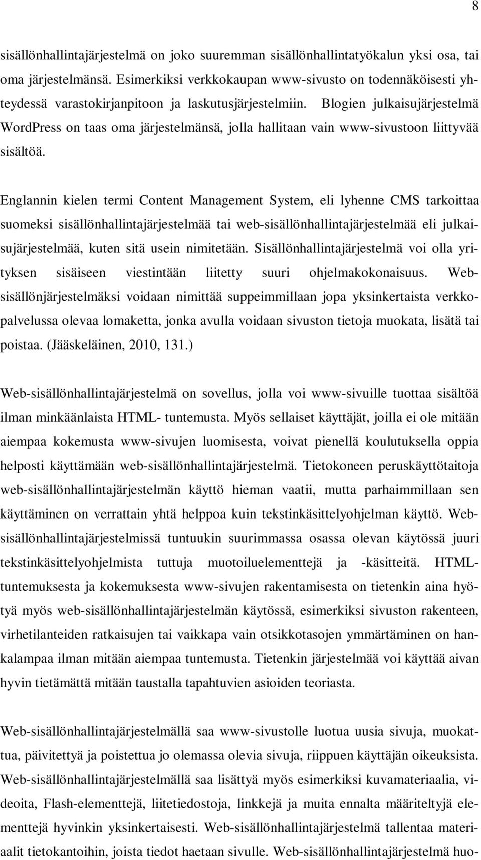 Blogien julkaisujärjestelmä WordPress on taas oma järjestelmänsä, jolla hallitaan vain www-sivustoon liittyvää sisältöä.