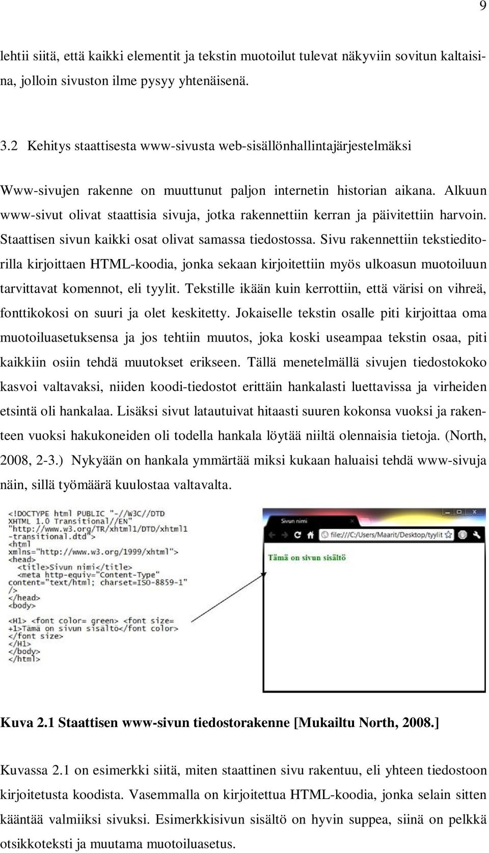 Alkuun www-sivut olivat staattisia sivuja, jotka rakennettiin kerran ja päivitettiin harvoin. Staattisen sivun kaikki osat olivat samassa tiedostossa.