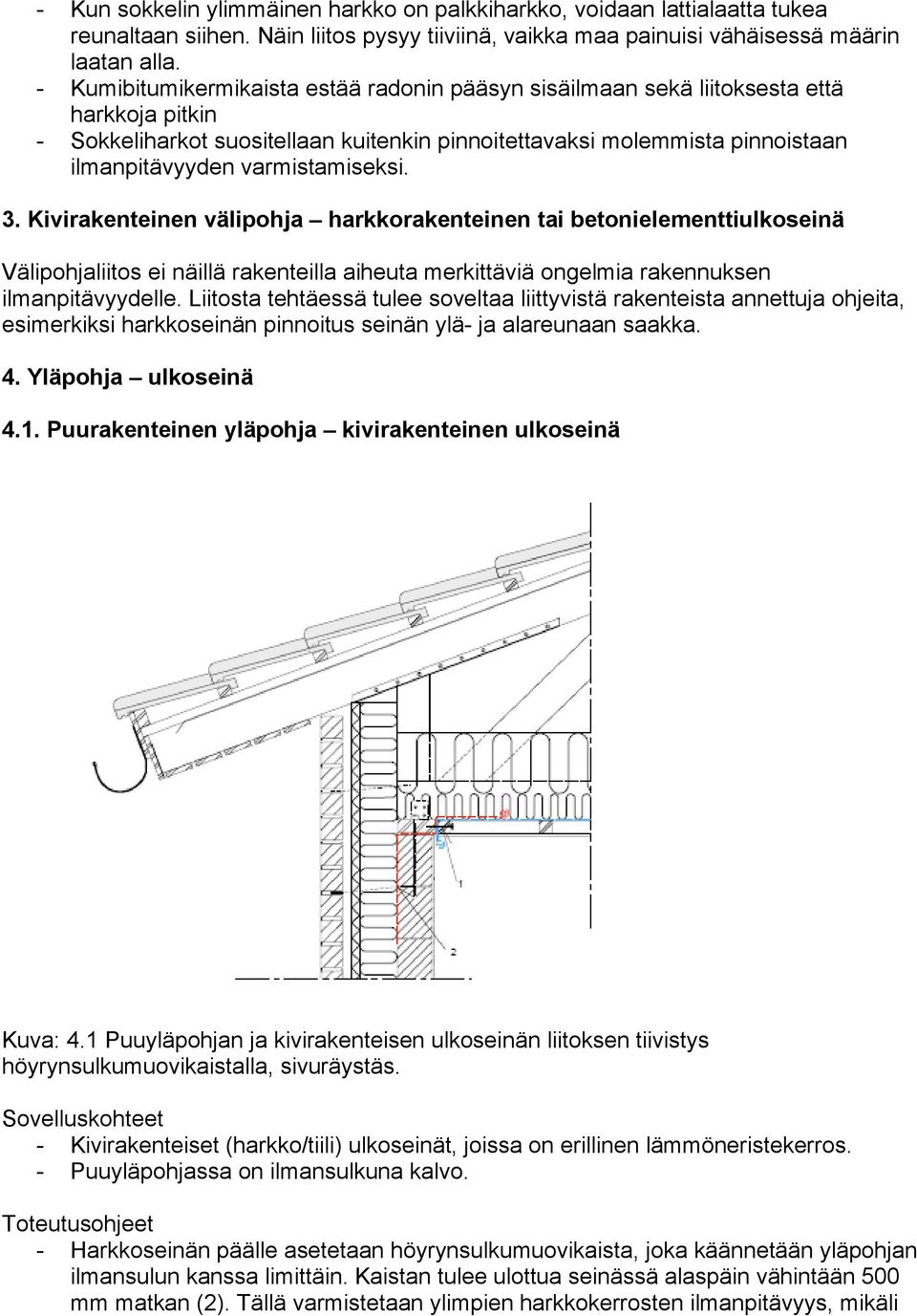 varmistamiseksi. 3. Kivirakenteinen välipohja harkkorakenteinen tai betonielementtiulkoseinä Välipohjaliitos ei näillä rakenteilla aiheuta merkittäviä ongelmia rakennuksen ilmanpitävyydelle.