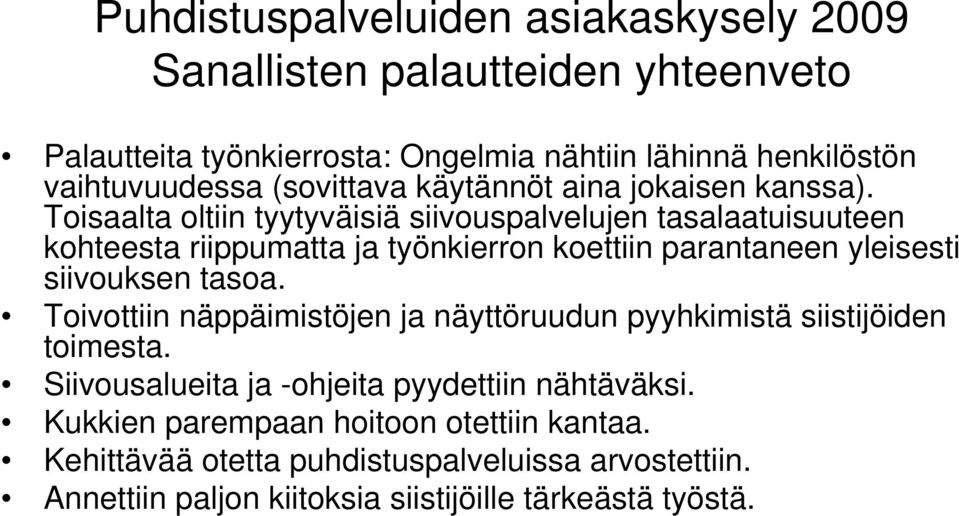 Toisaalta oltiin tyytyväisiä siivouspalvelujen tasalaatuisuuteen kohteesta riippumatta ja työnkierron koettiin parantaneen yleisesti siivouksen tasoa.