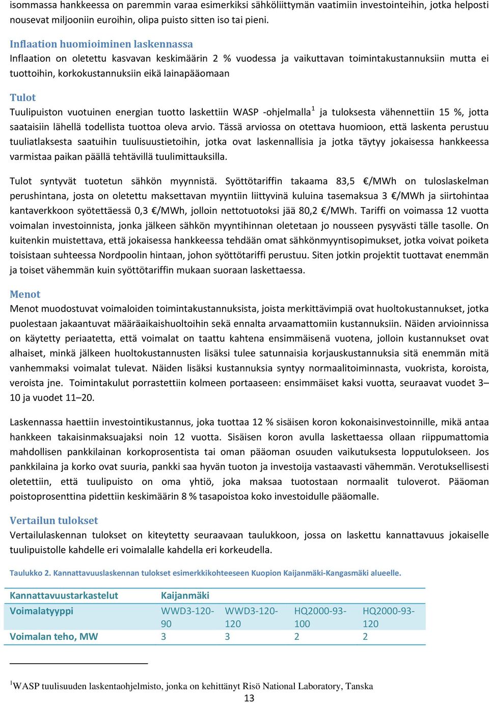 Tuulipuiston vuotuinen energian tuotto laskettiin WASP ohjelmalla 1 ja tuloksesta vähennettiin 15 %, jotta saataisiin lähellä todellista tuottoa oleva arvio.