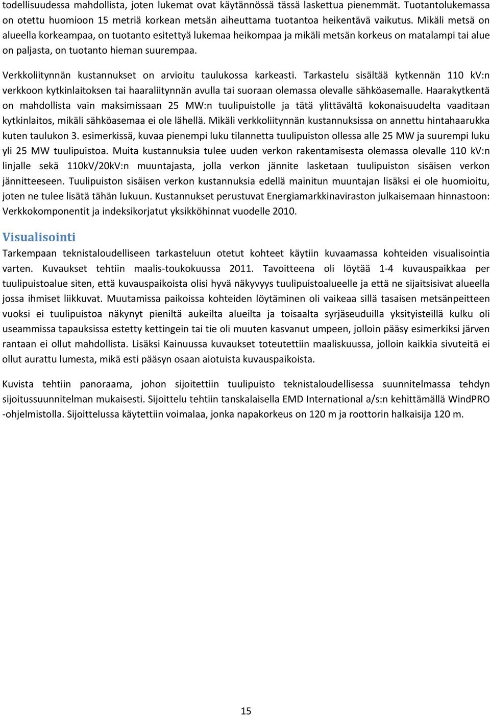 Verkkoliitynnän kustannukset on arvioitu taulukossa karkeasti. Tarkastelu sisältää kytkennän 110 kv:n verkkoon kytkinlaitoksen tai haaraliitynnän avulla tai suoraan olemassa olevalle sähköasemalle.