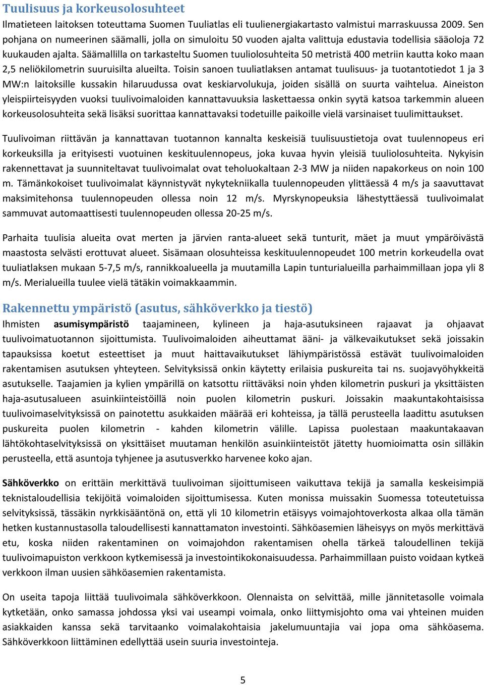 Säämallilla on tarkasteltu Suomen tuuliolosuhteita 50 metristä 400 metriin kautta koko maan 2,5 neliökilometrin suuruisilta alueilta.