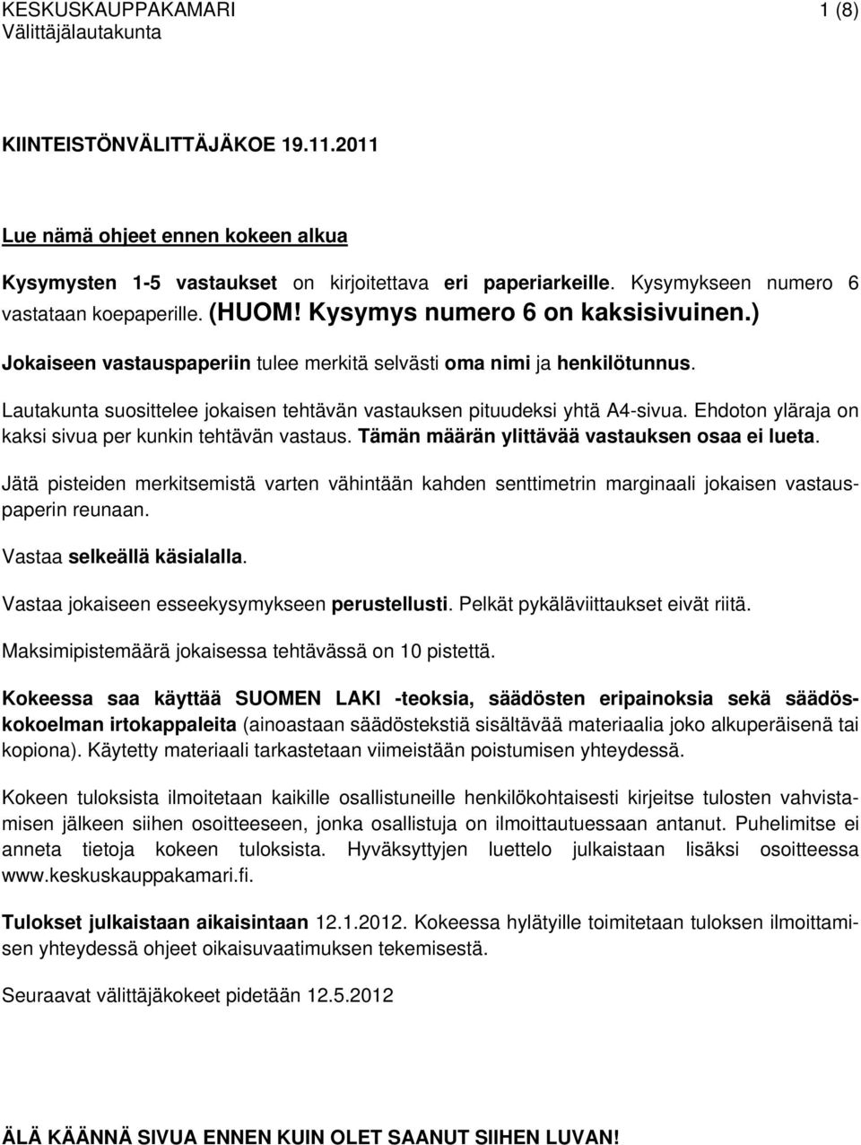 Lautakunta suosittelee jokaisen tehtävän vastauksen pituudeksi yhtä A4-sivua. Ehdoton yläraja on kaksi sivua per kunkin tehtävän vastaus. Tämän määrän ylittävää vastauksen osaa ei lueta.