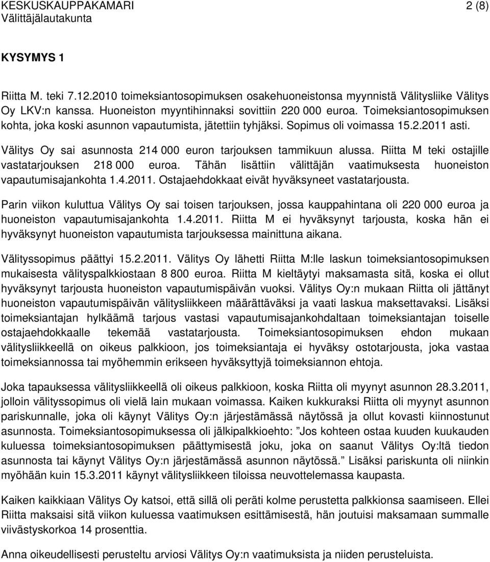 Riitta M teki ostajille vastatarjouksen 218 000 euroa. Tähän lisättiin välittäjän vaatimuksesta huoneiston vapautumisajankohta 1.4.2011. Ostajaehdokkaat eivät hyväksyneet vastatarjousta.