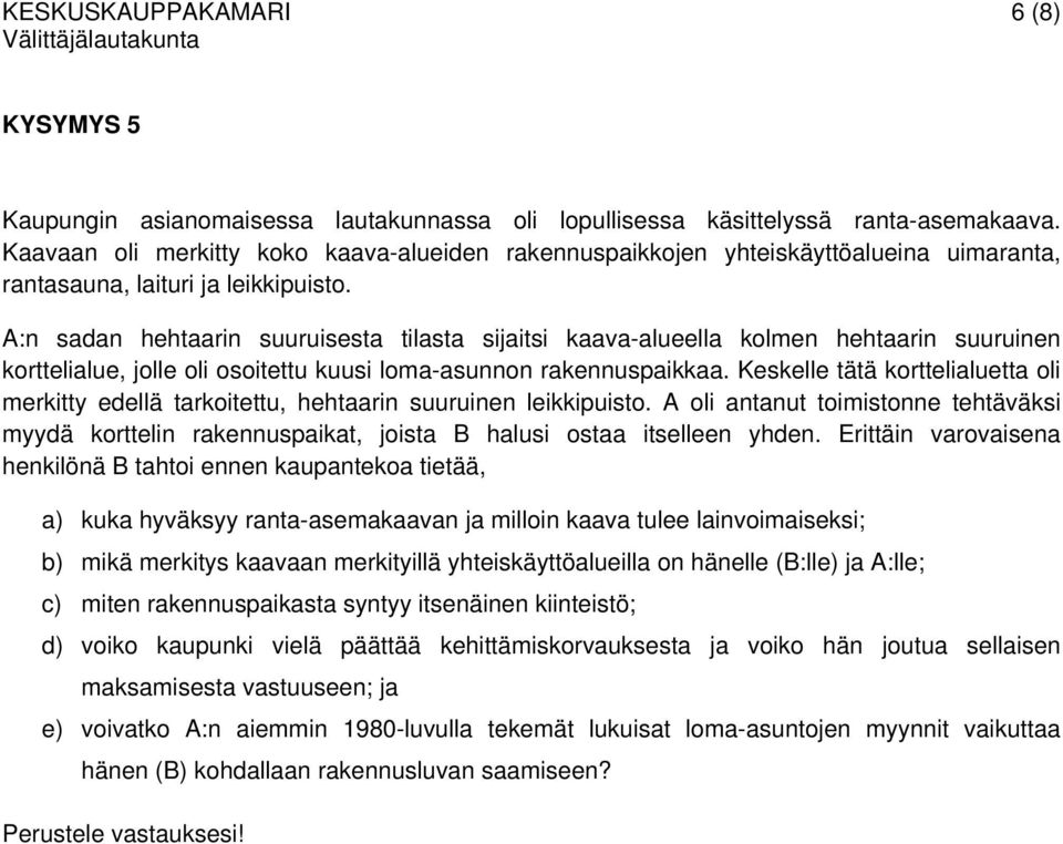 A:n sadan hehtaarin suuruisesta tilasta sijaitsi kaava-alueella kolmen hehtaarin suuruinen korttelialue, jolle oli osoitettu kuusi loma-asunnon rakennuspaikkaa.