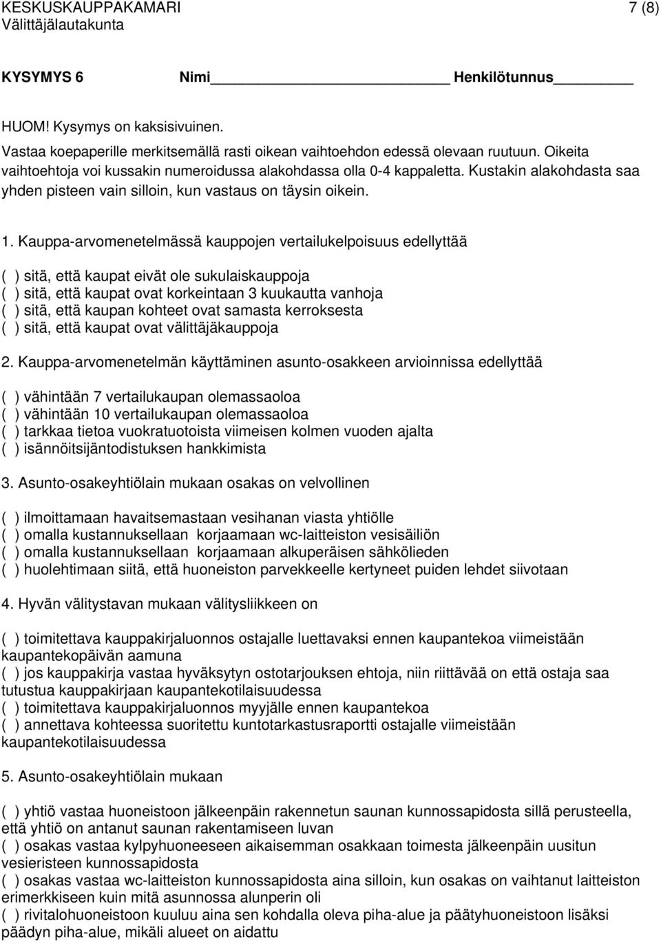 Kauppa-arvomenetelmässä kauppojen vertailukelpoisuus edellyttää ( ) sitä, että kaupat eivät ole sukulaiskauppoja ( ) sitä, että kaupat ovat korkeintaan 3 kuukautta vanhoja ( ) sitä, että kaupan