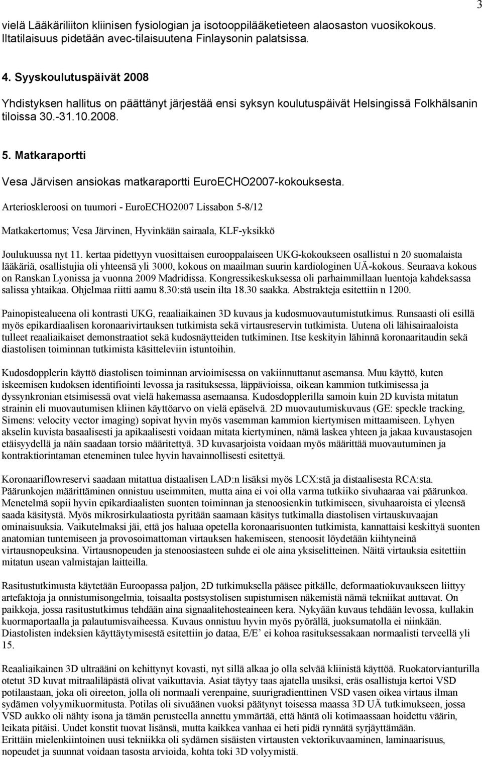 Matkaraportti Vesa Järvisen ansiokas matkaraportti EuroECHO2007-kokouksesta.