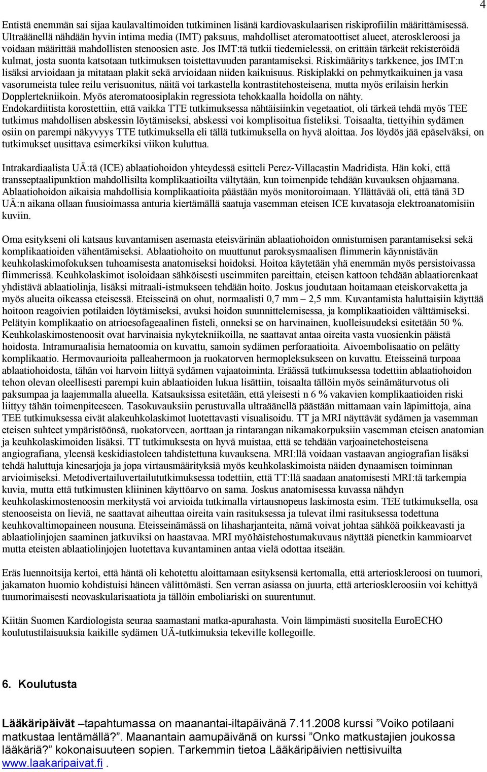 Jos IMT:tä tutkii tiedemielessä, on erittäin tärkeät rekisteröidä kulmat, josta suonta katsotaan tutkimuksen toistettavuuden parantamiseksi.