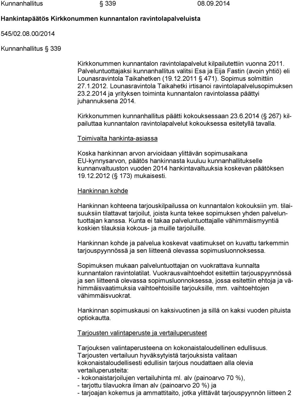 Lounasravintola Taikahetki ir ti sa noi ravintolapalvelusopimuksen 23.2.2014 ja yrityksen toiminta kunnantalon ravintolassa päättyi juhannuksena 2014.