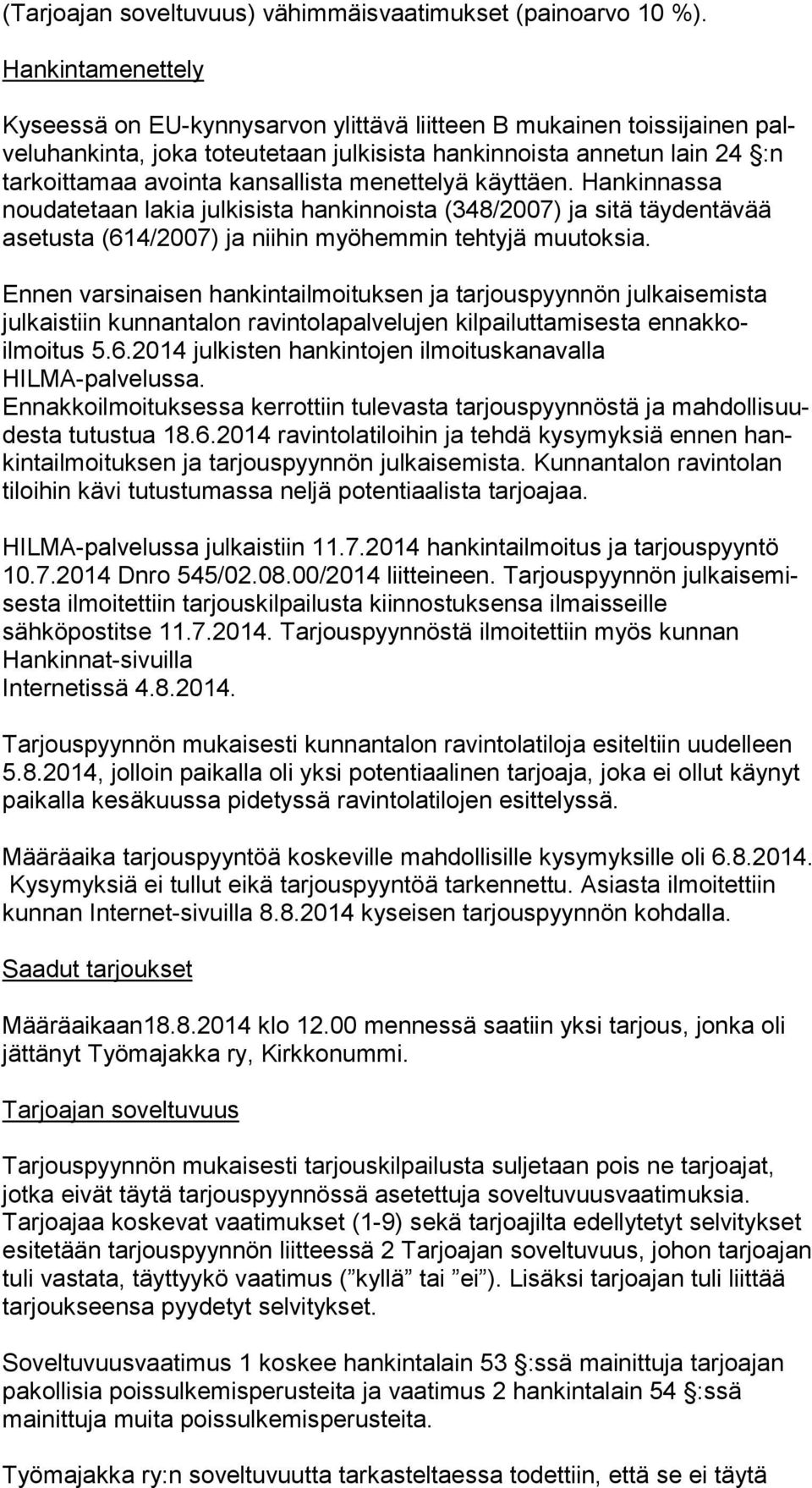 kansallista menettelyä käyttäen. Hankinnassa noudatetaan la kia julkisista hankinnoista (348/2007) ja sitä täydentävää asetusta (614/2007) ja niihin myöhemmin tehtyjä muutoksia.
