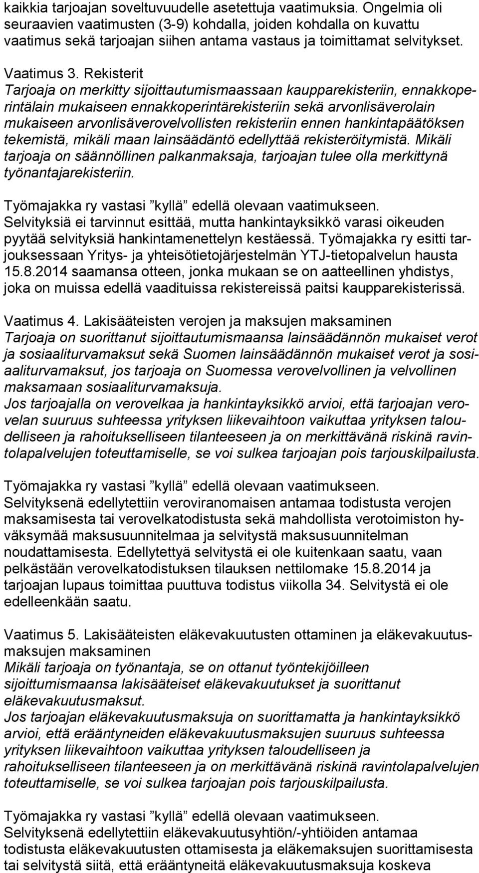 Rekisterit Tarjoaja on merkitty sijoittautumismaassaan kaupparekisteriin, en nak ko perin tä lain mukaiseen ennakkoperintärekisteriin sekä arvonlisäverolain mukaiseen ar von li sä ve ro vel vol lis
