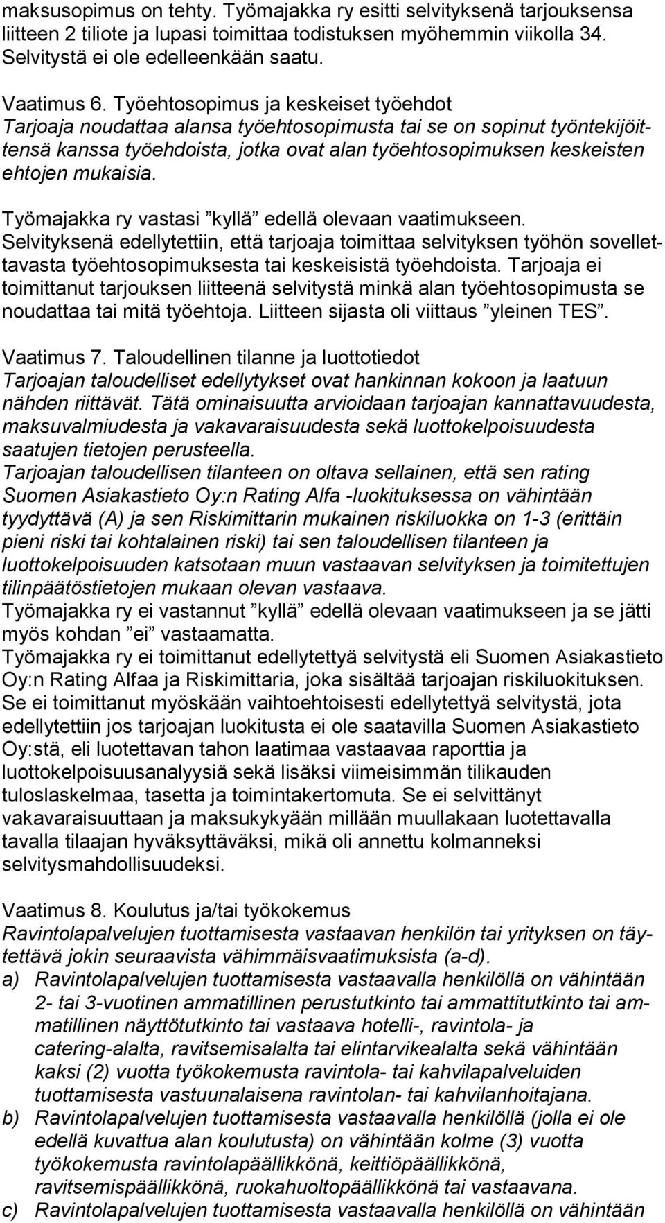sia. Selvityksenä edellytettiin, että tarjoaja toimittaa selvityksen työhön so vel letta vas ta työehtosopimuksesta tai keskeisistä työehdoista.