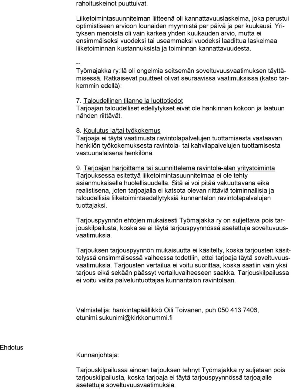 kannattavuudesta. -- Työmajakka ry:llä oli ongelmia seitsemän soveltuvuusvaatimuksen täyt tämi ses sä. Ratkaisevat puutteet olivat seuraavissa vaatimuksissa (katso tarkem min edellä): 7.