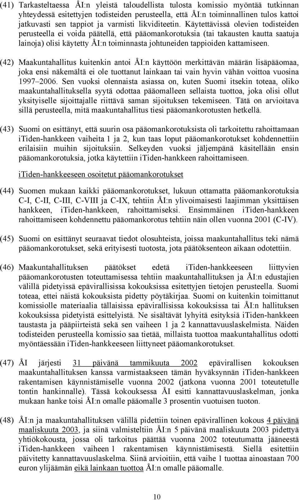 Käytettävissä olevien todisteiden perusteella ei voida päätellä, että pääomankorotuksia (tai takausten kautta saatuja lainoja) olisi käytetty ÅI:n toiminnasta johtuneiden tappioiden kattamiseen.