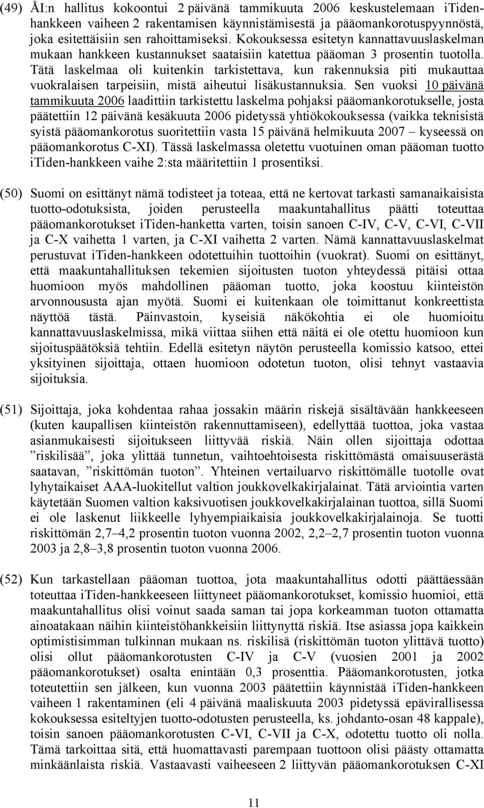 Tätä laskelmaa oli kuitenkin tarkistettava, kun rakennuksia piti mukauttaa vuokralaisen tarpeisiin, mistä aiheutui lisäkustannuksia.