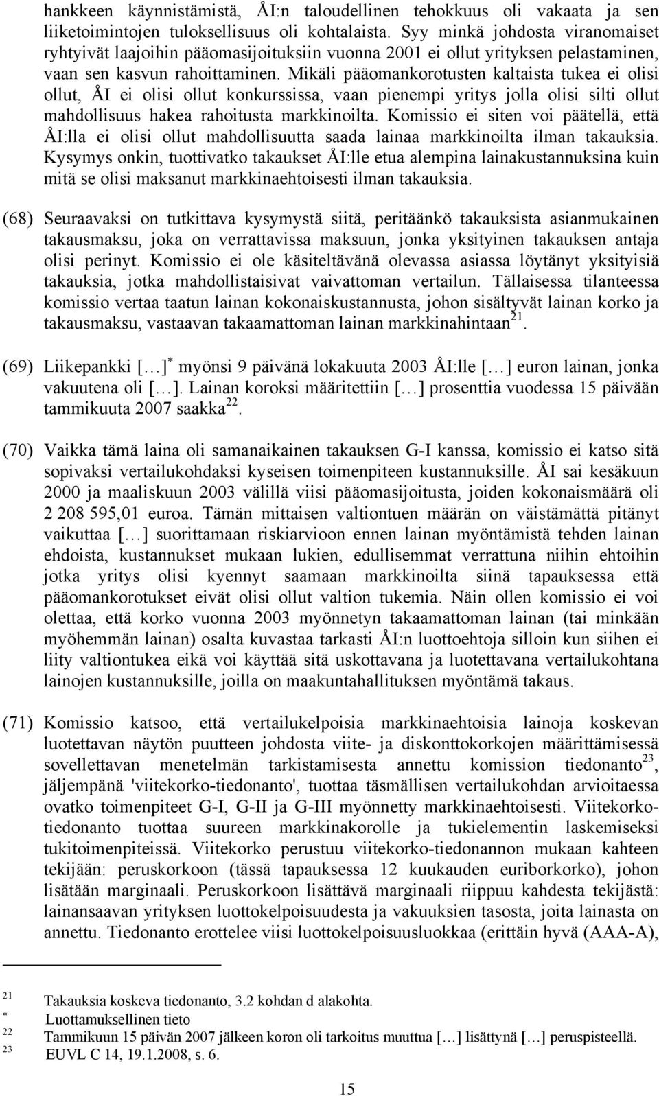 Mikäli pääomankorotusten kaltaista tukea ei olisi ollut, ÅI ei olisi ollut konkurssissa, vaan pienempi yritys jolla olisi silti ollut mahdollisuus hakea rahoitusta markkinoilta.