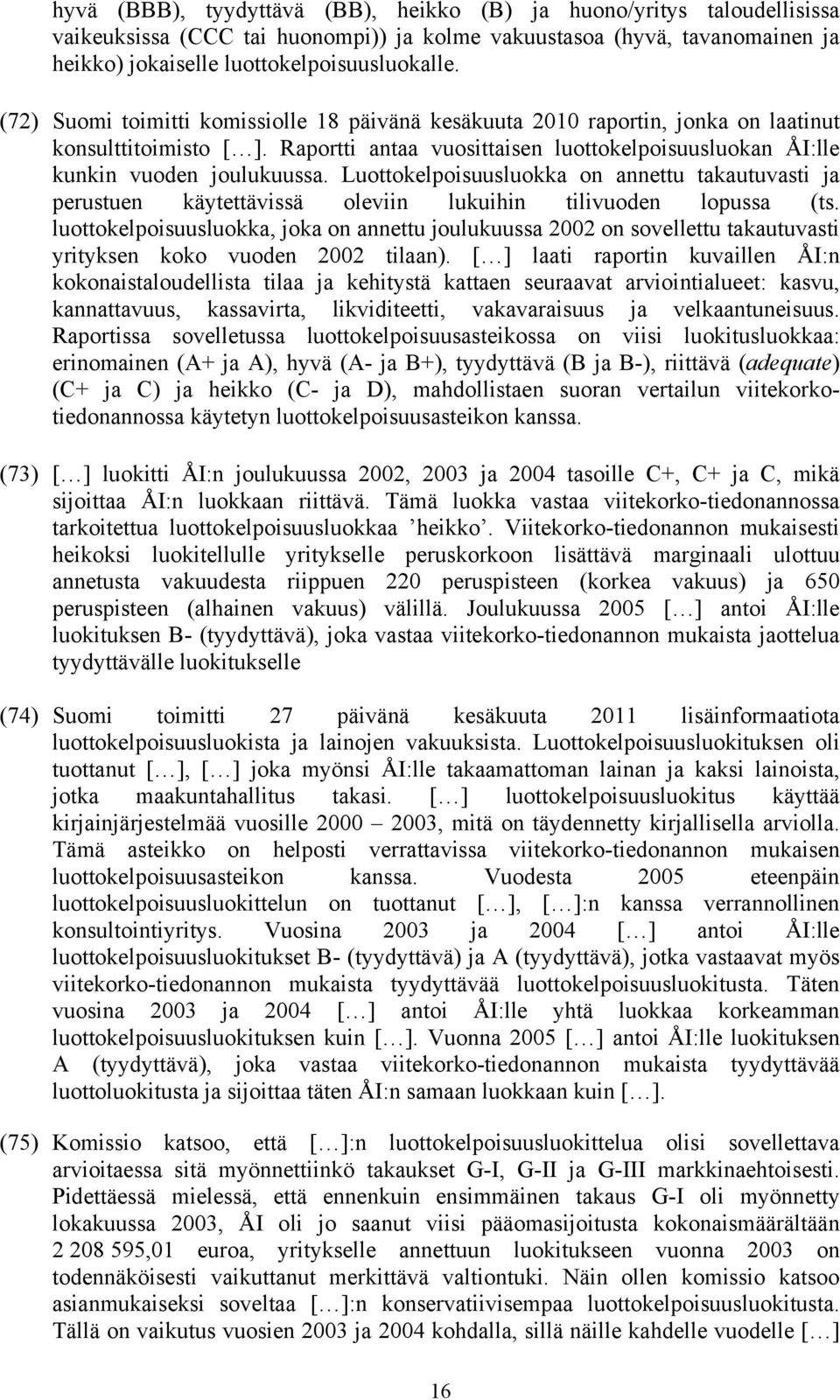 Luottokelpoisuusluokka on annettu takautuvasti ja perustuen käytettävissä oleviin lukuihin tilivuoden lopussa (ts.