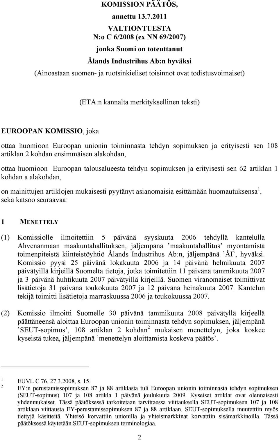 merkityksellinen teksti) EUROOPAN KOMISSIO, joka ottaa huomioon Euroopan unionin toiminnasta tehdyn sopimuksen ja erityisesti sen 108 artiklan 2 kohdan ensimmäisen alakohdan, ottaa huomioon Euroopan