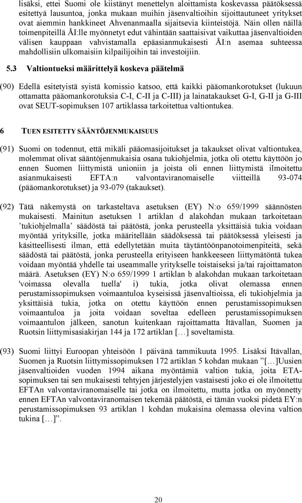 Näin ollen näillä toimenpiteillä ÅI:lle myönnetyt edut vähintään saattaisivat vaikuttaa jäsenvaltioiden välisen kauppaan vahvistamalla epäasianmukaisesti ÅI:n asemaa suhteessa mahdollisiin