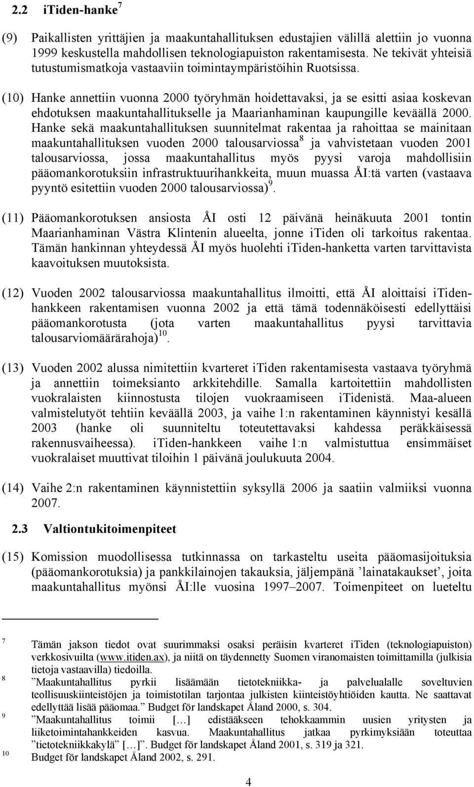 (10) Hanke annettiin vuonna 2000 työryhmän hoidettavaksi, ja se esitti asiaa koskevan ehdotuksen maakuntahallitukselle ja Maarianhaminan kaupungille keväällä 2000.