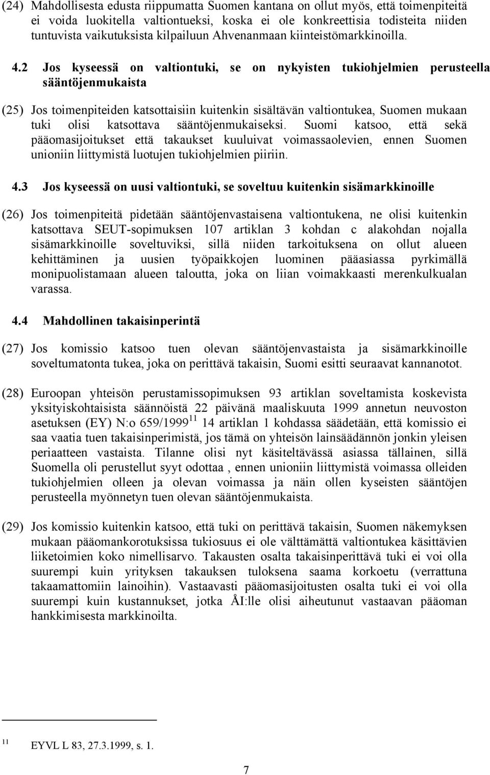 2 Jos kyseessä on valtiontuki, se on nykyisten tukiohjelmien perusteella sääntöjenmukaista (25) Jos toimenpiteiden katsottaisiin kuitenkin sisältävän valtiontukea, Suomen mukaan tuki olisi katsottava