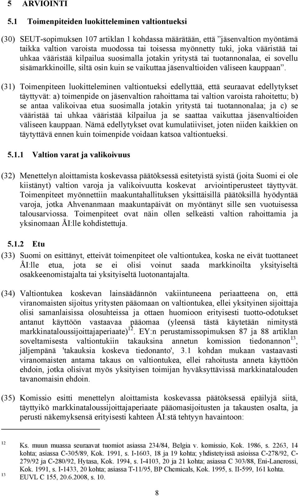 vääristää tai uhkaa vääristää kilpailua suosimalla jotakin yritystä tai tuotannonalaa, ei sovellu sisämarkkinoille, siltä osin kuin se vaikuttaa jäsenvaltioiden väliseen kauppaan.