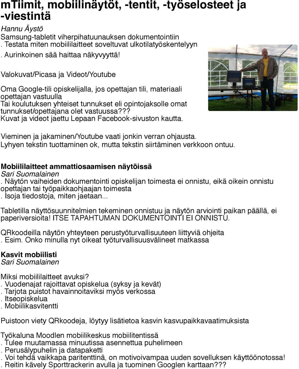 Valokuvat/Picasa ja Videot/Youtube Oma Google-tili opiskelijalla, jos opettajan tili, materiaali opettajan vastuulla Tai koulutuksen yhteiset tunnukset eli opintojaksolle omat tunnukset/opettajana