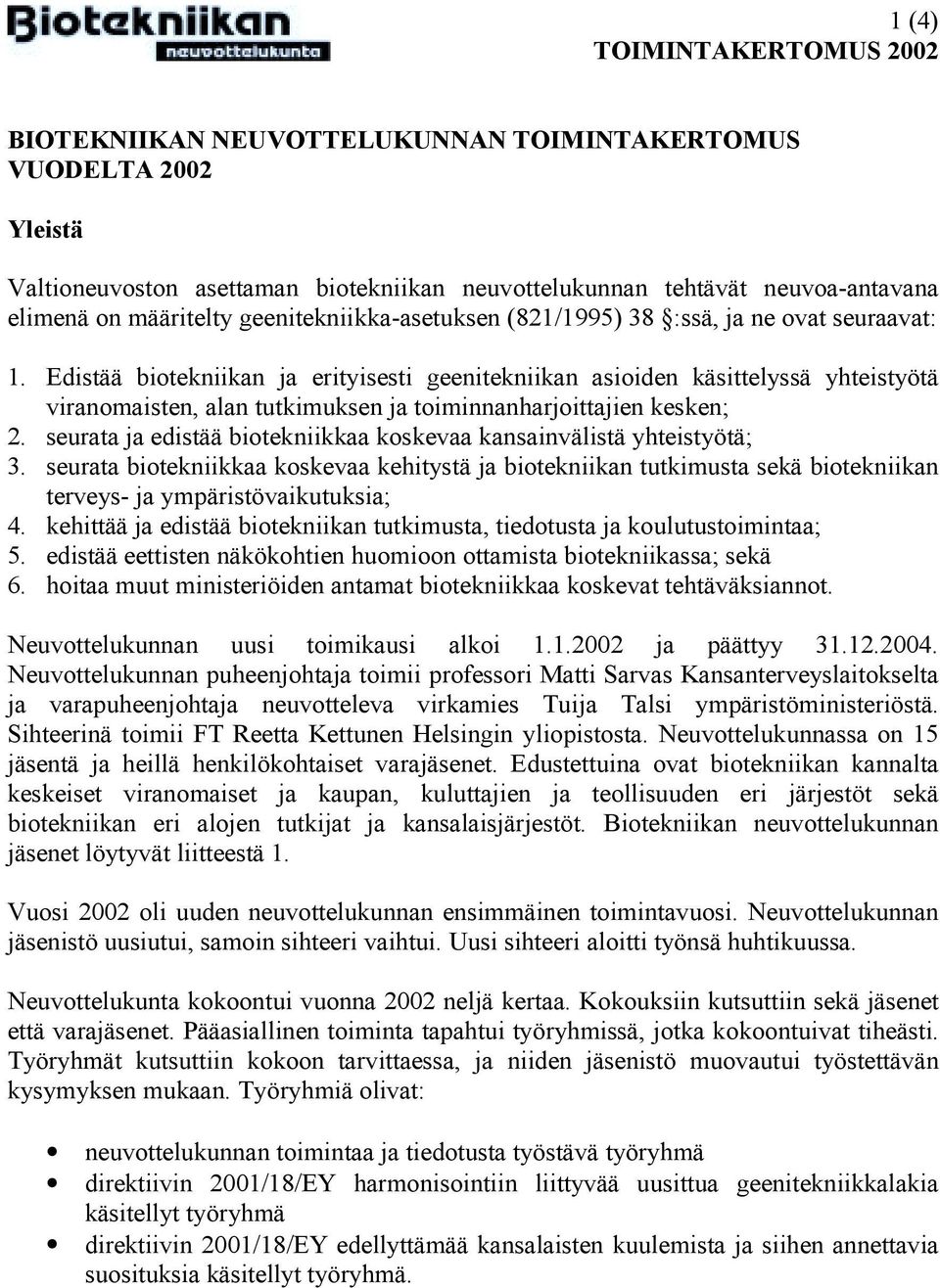 Edistää biotekniikan ja erityisesti geenitekniikan asioiden käsittelyssä yhteistyötä viranomaisten, alan tutkimuksen ja toiminnanharjoittajien kesken; 2.