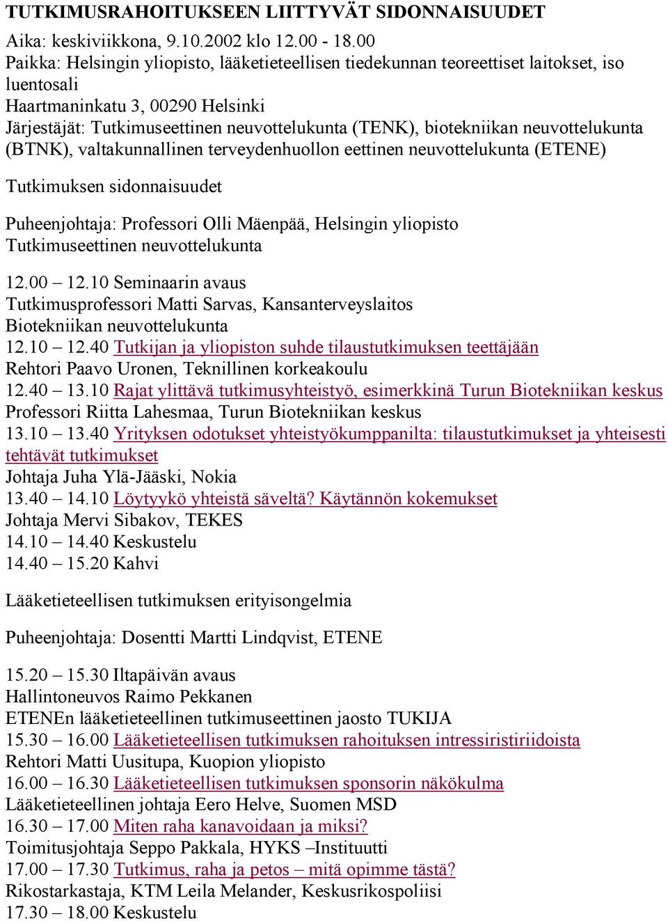 biotekniikan neuvottelukunta (BTNK), valtakunnallinen terveydenhuollon eettinen neuvottelukunta (ETENE) Tutkimuksen sidonnaisuudet Puheenjohtaja: Professori Olli Mäenpää, Helsingin yliopisto