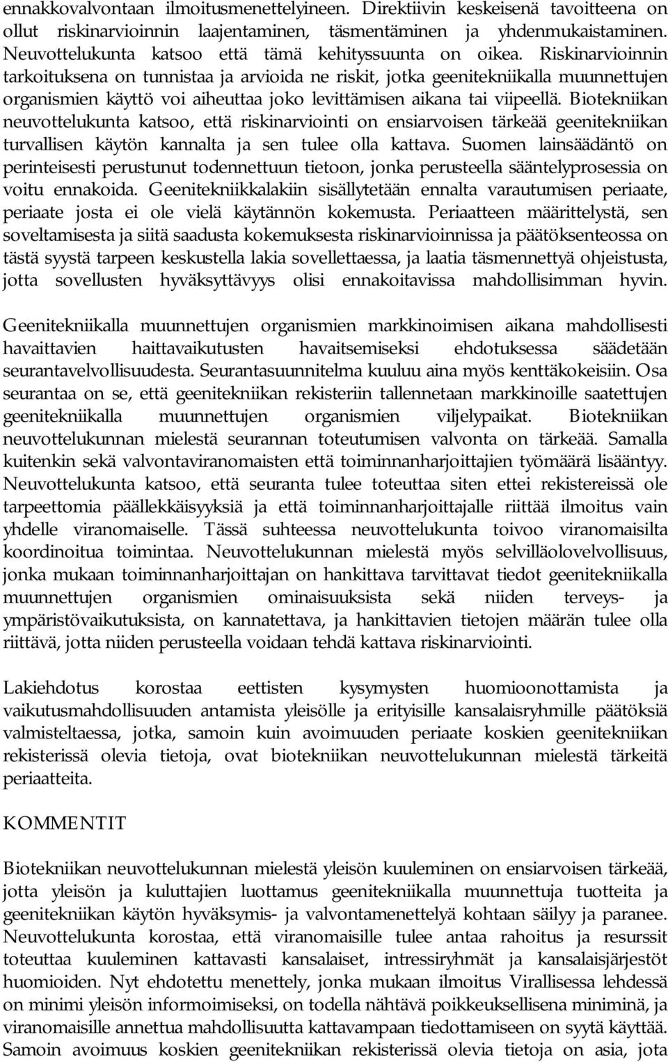 Riskinarvioinnin tarkoituksena on tunnistaa ja arvioida ne riskit, jotka geenitekniikalla muunnettujen organismien käyttö voi aiheuttaa joko levittämisen aikana tai viipeellä.