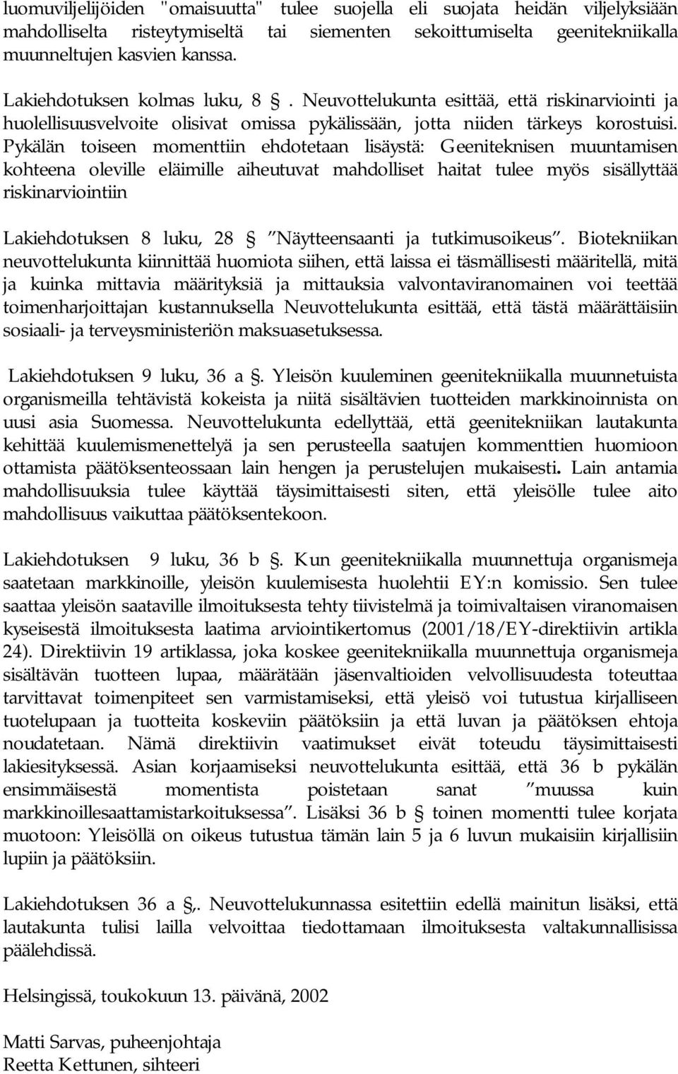 Pykälän toiseen momenttiin ehdotetaan lisäystä: Geeniteknisen muuntamisen kohteena oleville eläimille aiheutuvat mahdolliset haitat tulee myös sisällyttää riskinarviointiin Lakiehdotuksen 8 luku, 28